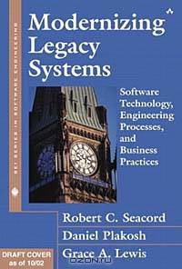 Modernizing Legacy Systems: Software Technologies, Engineering Processes, and Business Practices