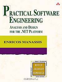 Practical Software Engineering: Analysis and Design for the .Net Platform (Addison-Wesley Object Technology Series)