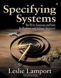 Specifying Systems: The TLA+ Language and Tools for Hardware and Software Engineers