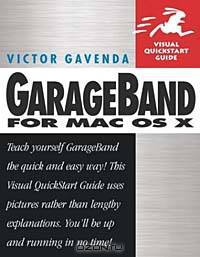 GarageBand for Mac OS X : Visual QuickStart Guide (VISUAL QUICKSTART GUIDES)