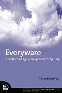 Everyware: The Dawning Age of Ubiquitous Computing