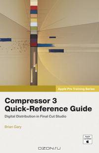 Apple Pro Training Series: Compressor 3 Quick-Reference Guide (Apple Pro Training Series)