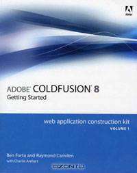 Adobe ColdFusion 8 Web Application Construction Kit, Volume 1: Getting Started
