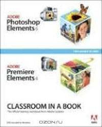Adobe Photoshop Elements 6 and Adobe Premiere Elements 4 Classroom in a Book Collection
