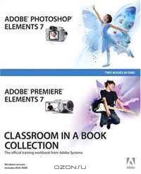 Adobe Photoshop Elements 7 and Adobe Premiere Elements 7 Classroom in a Book Collection