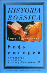 Мифы империи: Литература и власть в эпоху Екатерины II - (Historia rossica)