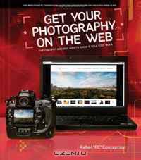Get Your Photography on the Web: The Fastest, Easiest Way to Show and Sell Your Work