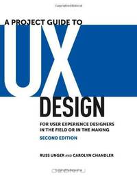 A Project Guide to UX Design: For user experience designers in the field or in the making (2nd Edition) (Voices That Matter)