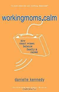 WorkingMoms.Calm: How Smart Women Balance Family & Career