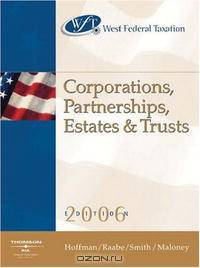 West Federal Taxation 2006: Corporations, Partnerships, Estates & Trusts (West Federal Taxation Corporations, Partnerships, Estates and Trusts)