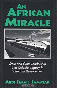 An African Miracle : State and Class Leadership and Colonial Legacy in Botswana Development (Studies in African Literature Series)