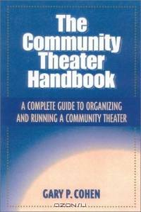 Community Theater Handbook, The : A Complete Guide to Organizing and Running a Community Theater