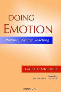 Doing Emotion: Rhetoric, Writing, Teaching