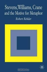 Stevens, Williams, Crane and the Motive for Metaphor