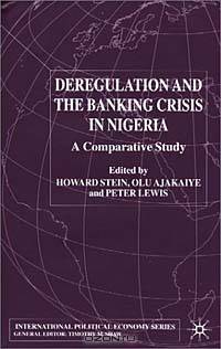 Deregulation and the Banking Crisis in Nigeria: A Comparative Study (International Political Economy)