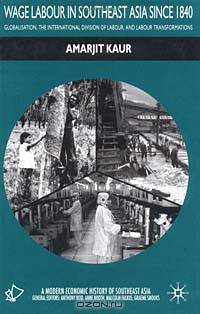 Wage Labour in Southeast Asia Since 1840 : Globalization, the International Division of Labour and Labour Transformations (Modern Economic History of Southeast Asia)