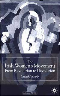 The Irish Womens Movement: From Revolution to Devolution