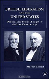 British Liberalism and the United States: Political and Social Thought in the Late Victorian Age