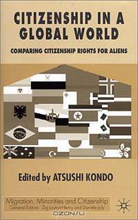 Citizenship in a Global World: Comparing Citizenship Rights for Aliens (Migration, Minorities and Citizenship)