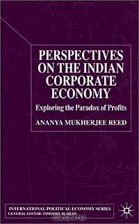 Perspectives on the Indian Corporate Economy: Exploring the Paradox of Profits (International Political Economy)