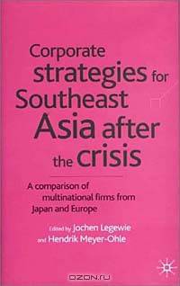Corporate Strategies for Southeast Asia After the Crisis: A Comparison of Multinational Firms from Japan and Europe