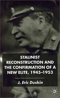 Stalinist Reconstruction and the Confirmation of a New Elite, 1945-1953