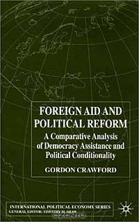 Foreign Aid and Political Reform: A Comparative Analysis of Democracy Assistance and Political Conditionality (International Political Economy)