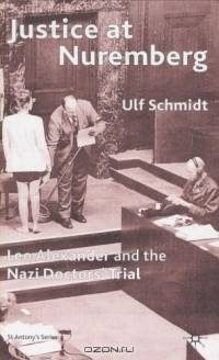 Justice at Nuremberg : Leo Alexander and the Nazi Doctors