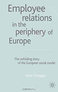 Employee Relations in the Periphery of Europe: The Unfolding Story of the European Social Model