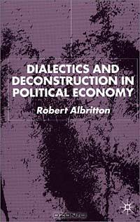 Dialectics and Deconstruction in Political Economy