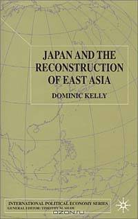Japan and the Reconstruction of East Asia (International Political Economy)
