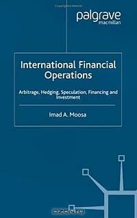 International Financial Operations: Arbitrage, Hedging, Speculation, Financing and Investment