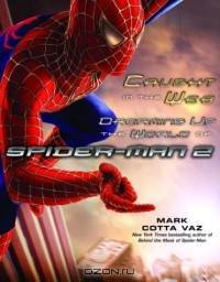 Caught in the Web : Dreaming Up the World of Spider-Man 2