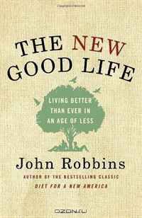 The New Good Life: Living Better Than Ever in an Age of Less