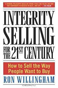 Integrity Selling for the 21st Century : How to Sell the Way People Want to Buy