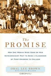 The Promise : How One Woman Made Good on Her Extraordinary Pact to Send a Classroom of 1st Graders to College