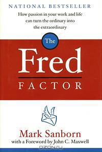 The Fred Factor: How Passion in Your Work and Life Can Turn the Ordinary into the Extraordinary