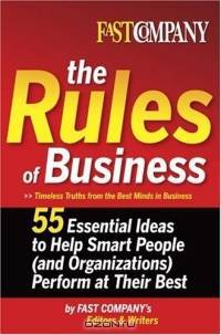 Fast Company The Rules of Business : 55 Essential Ideas to Help Smart People (and Organizations) Perform At Their Best