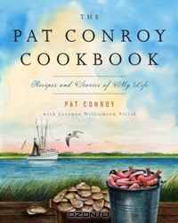 The Pat Conroy Cookbook: Recipes and Stories of My Life