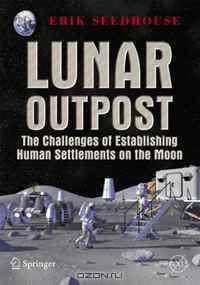 Lunar Outpost: The Challenges of Establishing a Human Settlement on the Moon (Springer Praxis Books / Space Exploration)