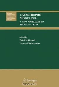 Catastrophe Modeling : A New Approach to Managing Risk (Huebner International Series on Risk, Insurance and Economic Security)