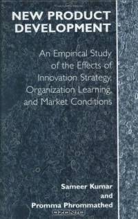 New Product Development : An Empirical Approach to Study of the Effects of Innovation Strategy, Organization Learning and Market Conditions