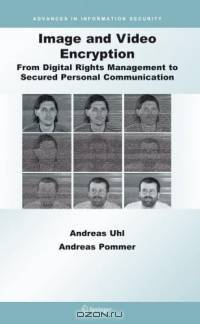 Image and Video Encryption : From Digital Rights Management to Secured Personal Communication (Advances in Information Security)