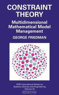 Constraint Theory: Multidimensional Mathematical Model Management (IFSR International Series on Systems Science and Engineering)