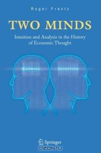 Two Minds : Intuition and Analysis in the History of Economic Thought