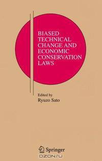 Biased Technical Change and Economic Conservation Laws (Research Monographs in Japan-U.S. Business and Economics)