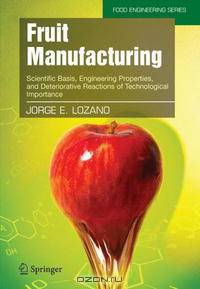 Fruit Manufacturing: Scientific Basis, Engineering Properties, and Deteriorative Reactions of Technological Importance (Food Engineering Series)
