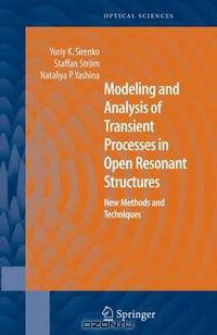 Modeling and Analysis of Transient Processes in Open Resonant Structures: New Methods and Techniques (Springer Series in Optical Sciences)