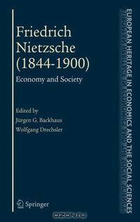 Friedrich Nietzsche (1844-1900): Economy and Society (The European Heritage in Economics and the Social Sciences)