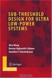 Sub-threshold Design for Ultra Low-Power Systems (Series on Integrated Circuits and Systems)